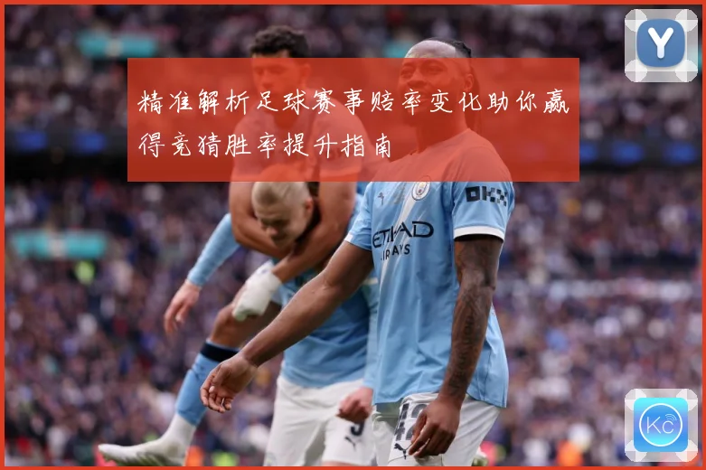 精准解析足球赛事赔率变化助你赢得竞猜胜率提升指南