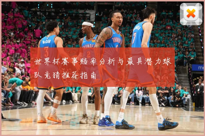 世界杯赛事赔率分析与最具潜力球队竞猜推荐指南