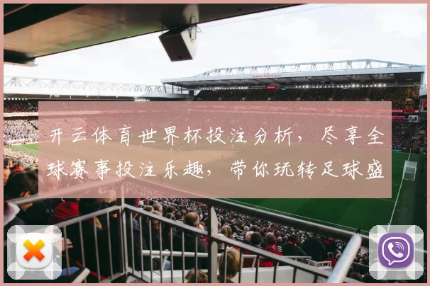 开云体育世界杯投注分析，尽享全球赛事投注乐趣，带你玩转足球盛宴