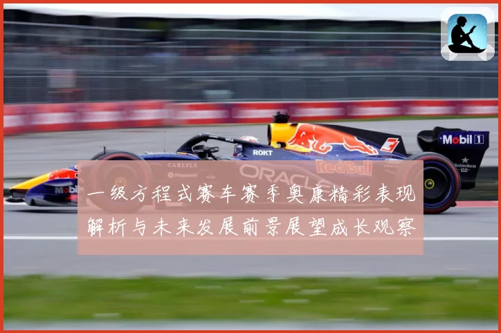 一级方程式赛车赛季奥康精彩表现解析与未来发展前景展望成长观察