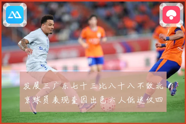发展三广东七十三比八十八不敌北京球员表现奎因出色六人低迷仅四人赛场复盘