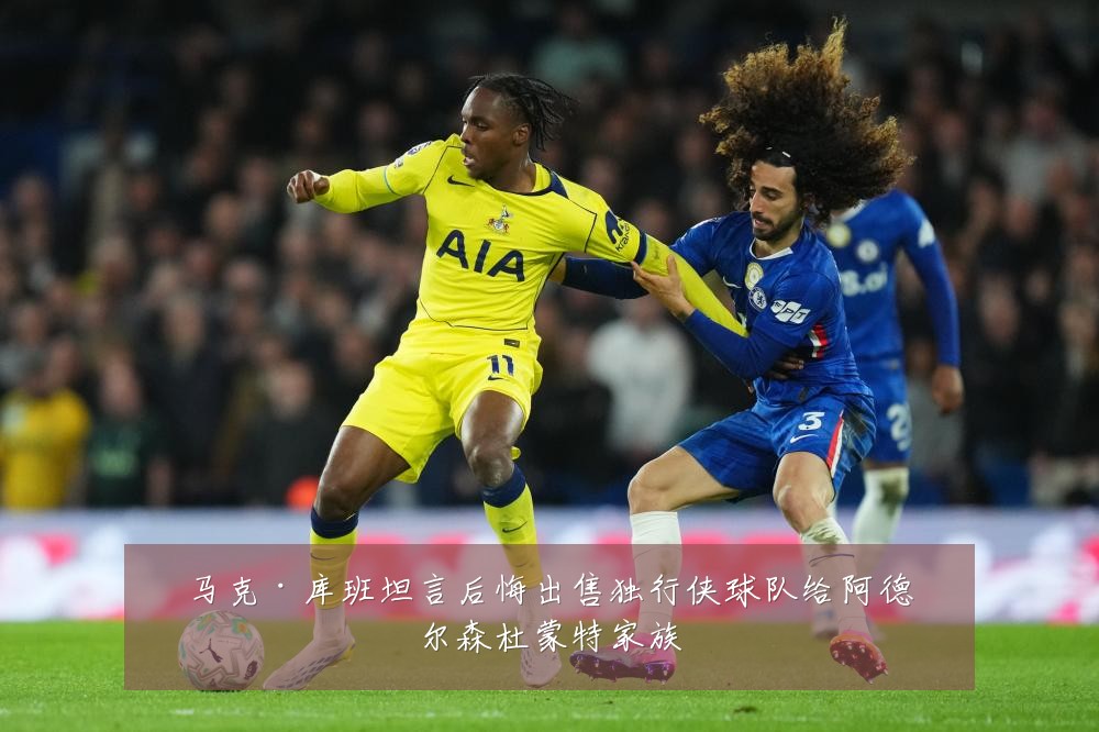 马克·库班坦言后悔出售独行侠球队给阿德尔森杜蒙特家族