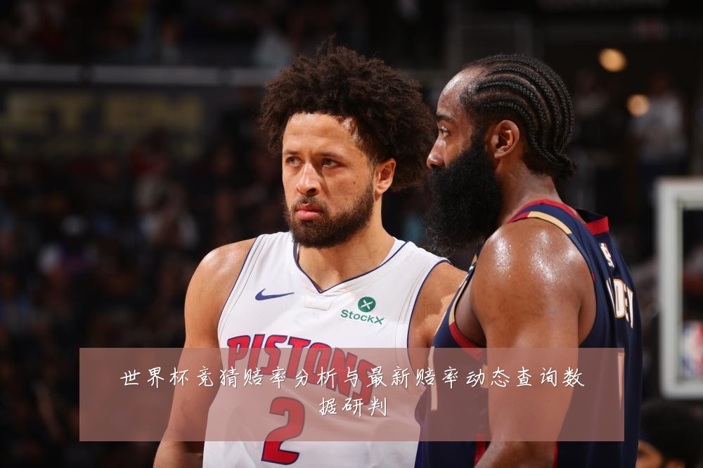 世界杯竞猜赔率分析与最新赔率动态查询数据研判