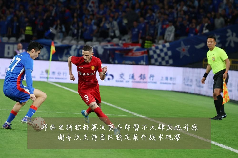 邓弗里斯称杯赛决赛在即暂不大肆庆祝并感谢齐沃支持团队稳定前行战术观察