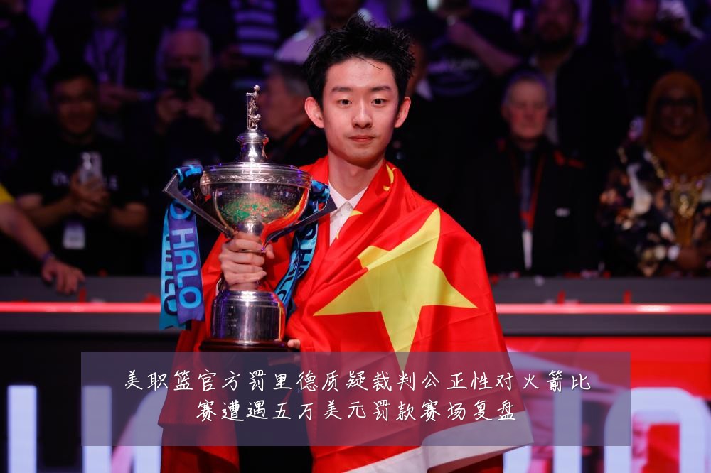 美职篮官方罚里德质疑裁判公正性对火箭比赛遭遇五万美元罚款赛场复盘