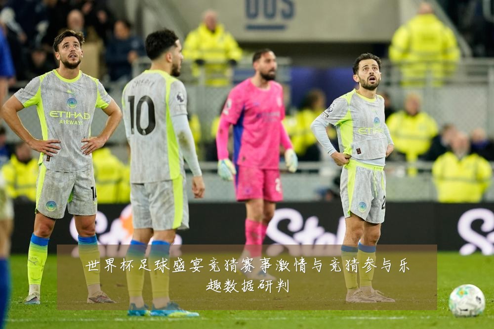 世界杯足球盛宴竞猜赛事激情与竞猜参与乐趣数据研判